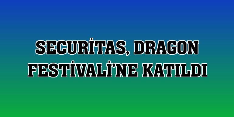 Securitas, Dragon Festivali'ne katıldı