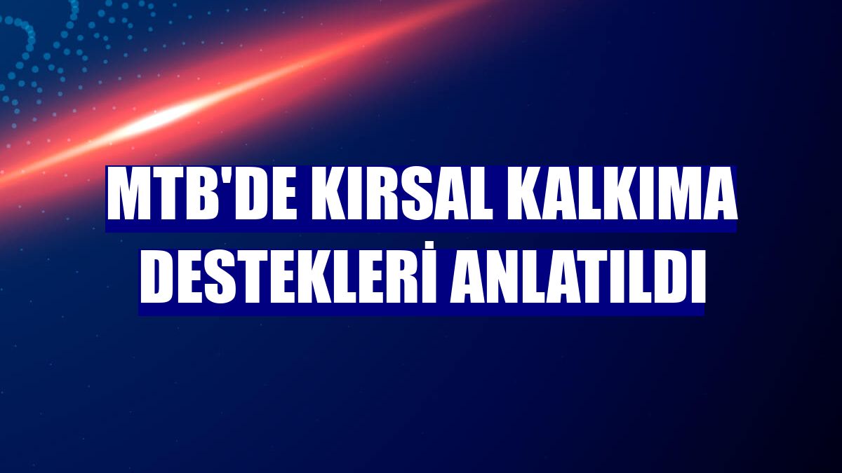 MTB'de kırsal kalkıma destekleri anlatıldı
