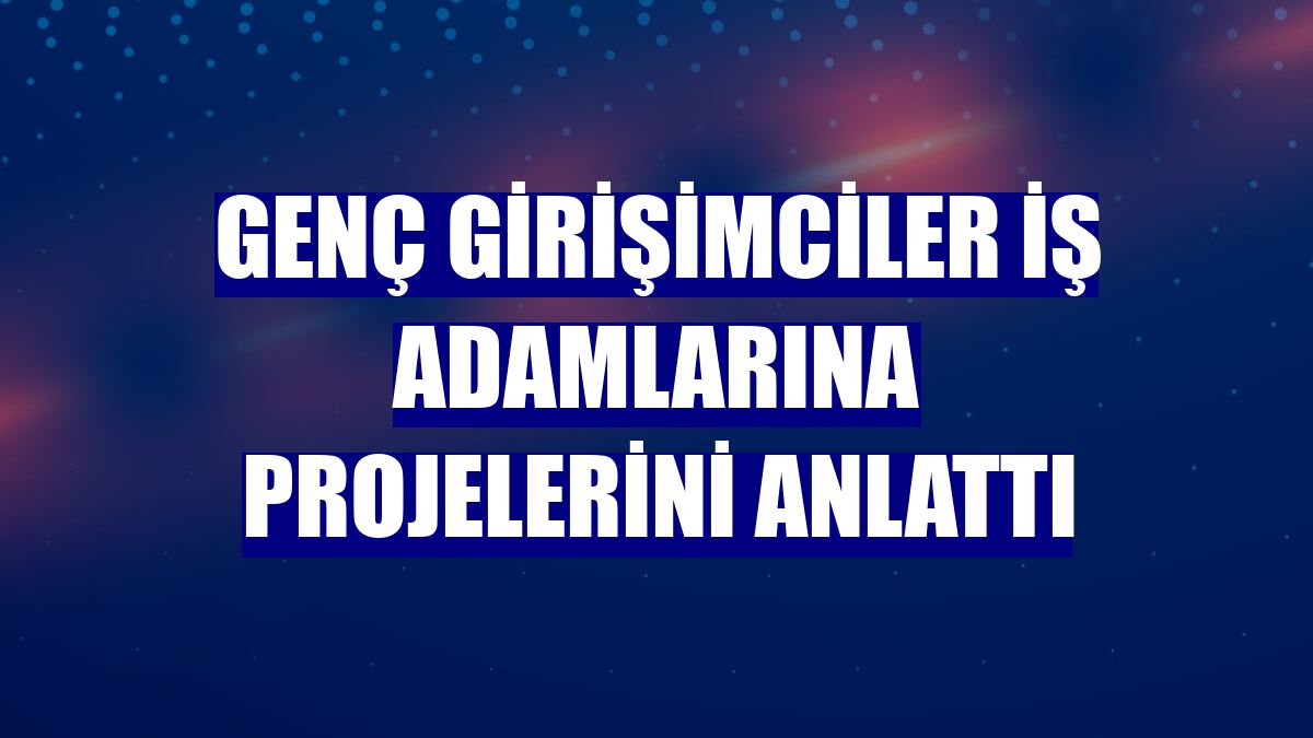 Genç girişimciler iş adamlarına projelerini anlattı