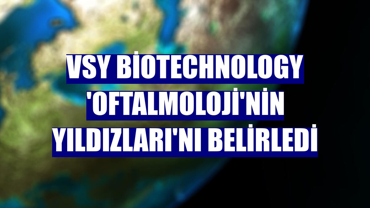 VSY Biotechnology 'Oftalmoloji'nin Yıldızları'nı belirledi