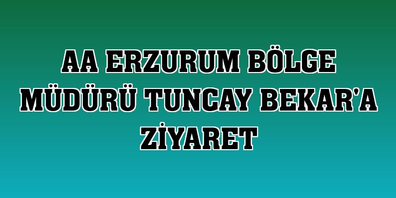 AA Erzurum Bölge Müdürü Tuncay Bekar'a ziyaret
