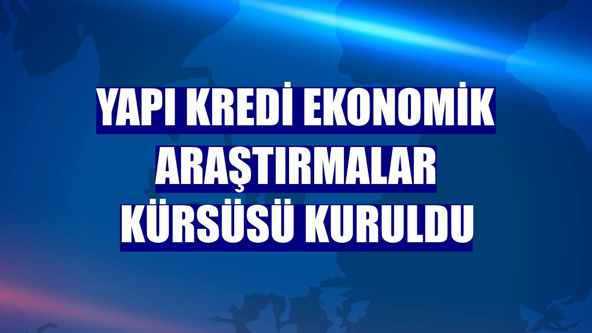 Yapı Kredi Ekonomik Araştırmalar Kürsüsü kuruldu