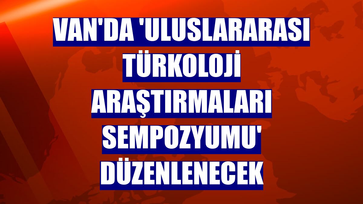 Van'da 'Uluslararası Türkoloji Araştırmaları Sempozyumu' düzenlenecek