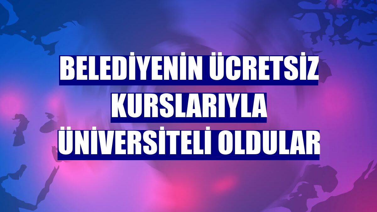 Belediyenin ücretsiz kurslarıyla üniversiteli oldular