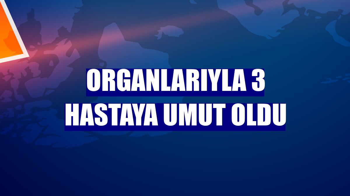 Organlarıyla 3 hastaya umut oldu