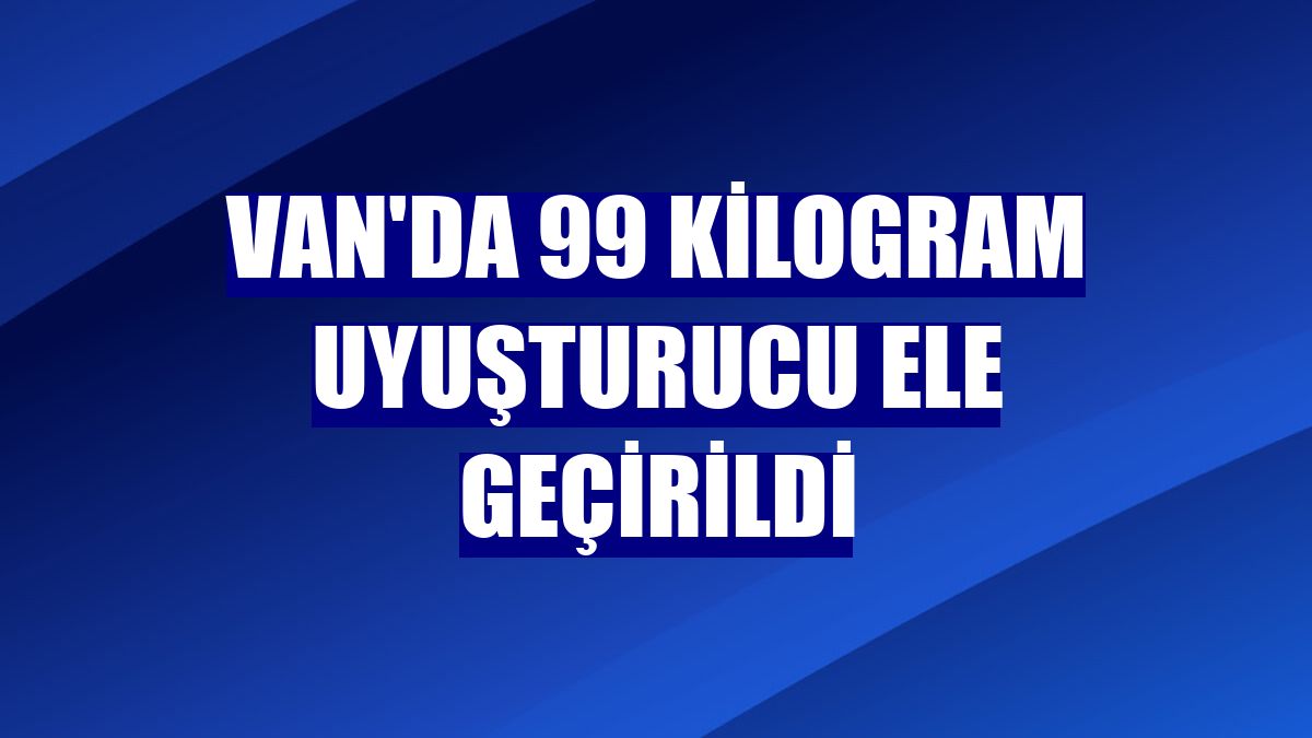 Van'da 99 kilogram uyuşturucu ele geçirildi