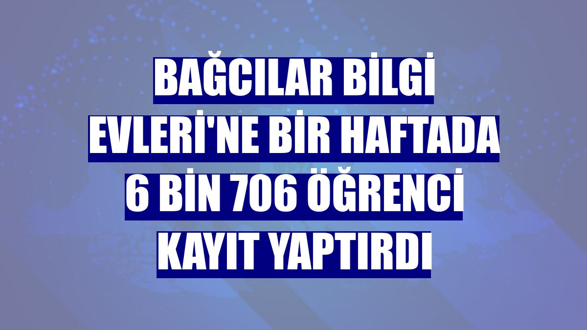Bağcılar Bilgi Evleri'ne bir haftada 6 bin 706 öğrenci kayıt yaptırdı