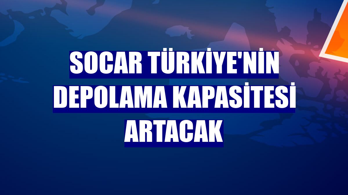 SOCAR Türkiye'nin depolama kapasitesi artacak
