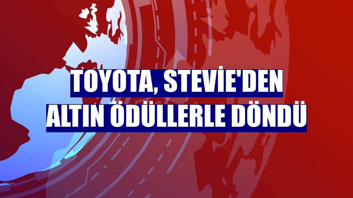 Toyota, Stevie'den altın ödüllerle döndü