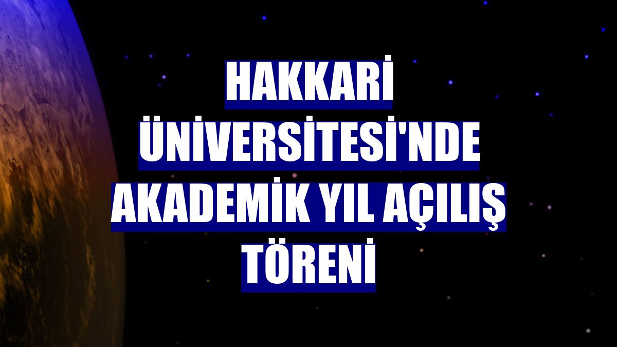 Hakkari Üniversitesi'nde akademik yıl açılış töreni