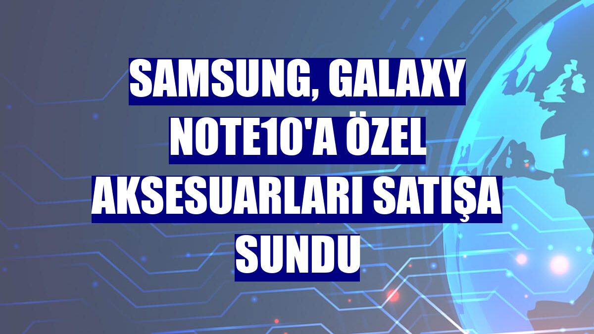 Samsung, Galaxy Note10'a özel aksesuarları satışa sundu