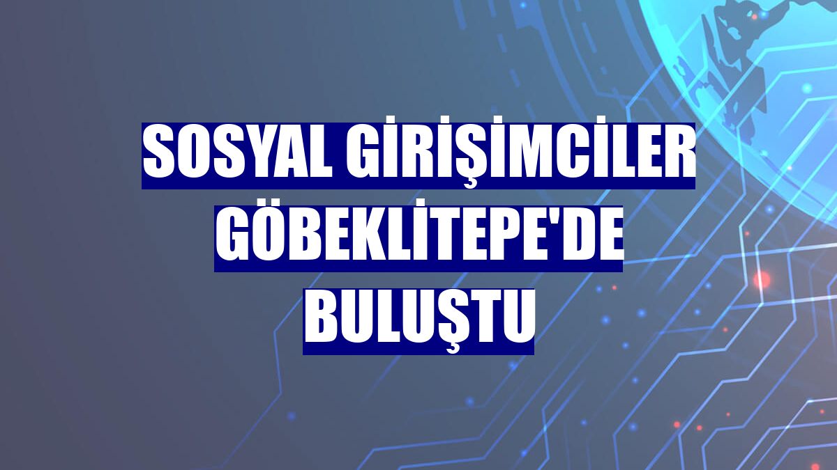 Sosyal girişimciler Göbeklitepe'de buluştu