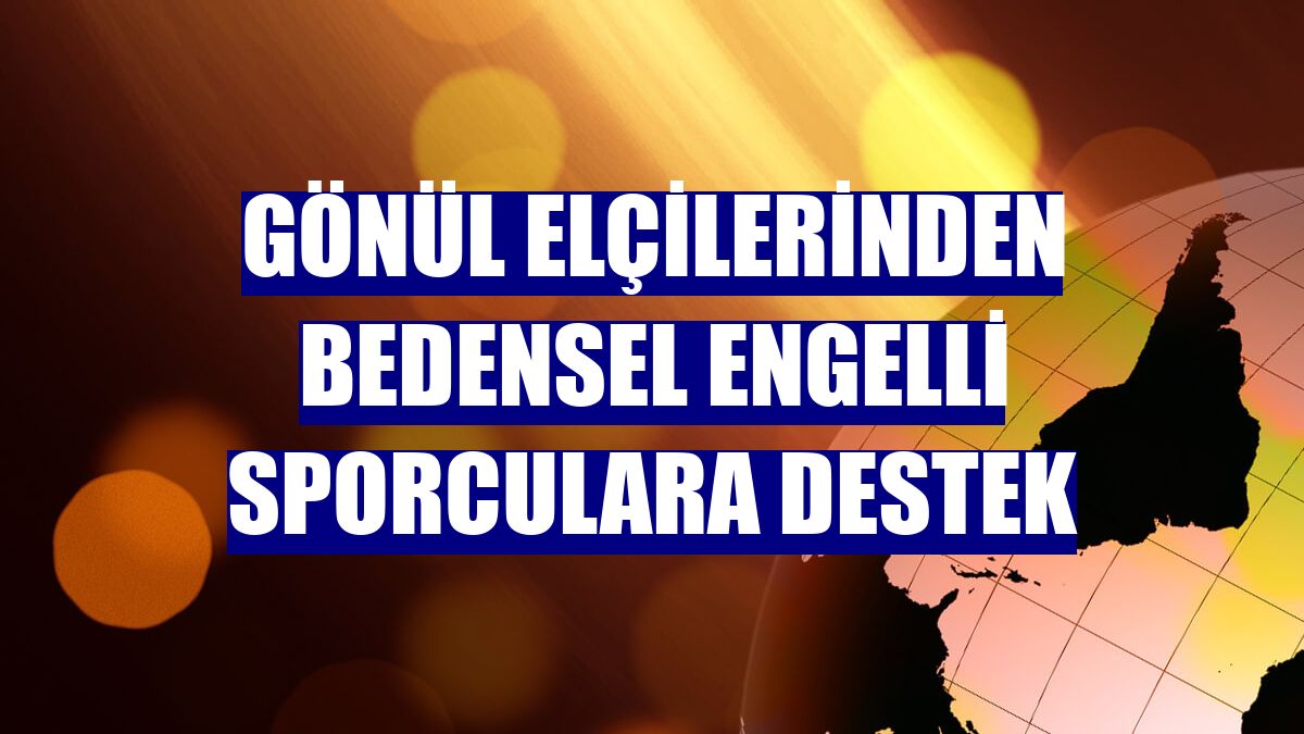 Gönül elçilerinden bedensel engelli sporculara destek