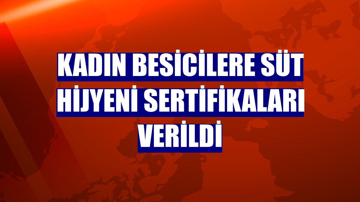 Kadın besicilere süt hijyeni sertifikaları verildi