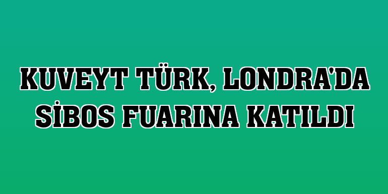Kuveyt Türk, Londra'da Sibos fuarına katıldı
