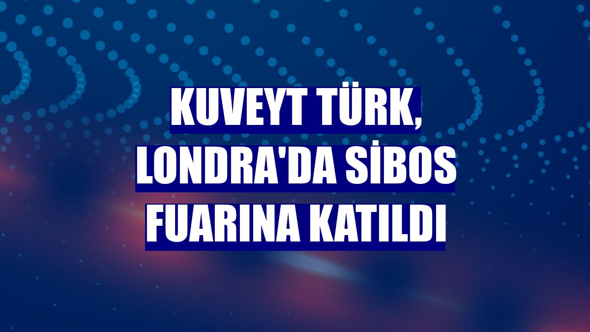 Kuveyt Türk, Londra'da Sibos fuarına katıldı