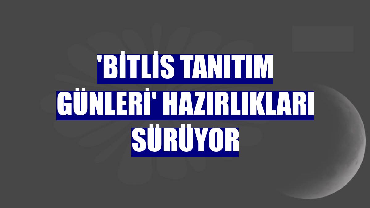 'Bitlis Tanıtım Günleri' hazırlıkları sürüyor