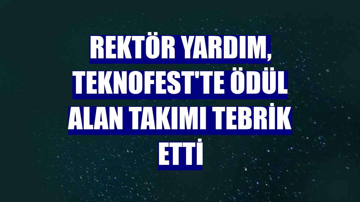 Rektör Yardım, TEKNOFEST'te ödül alan takımı tebrik etti