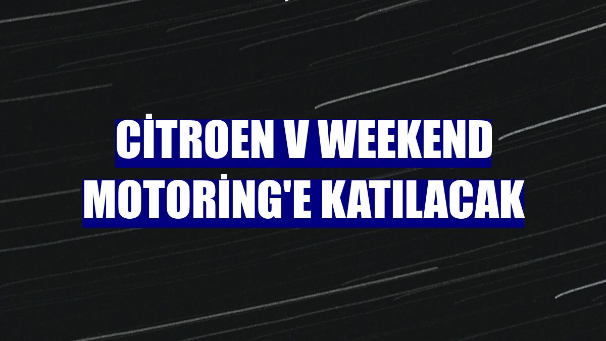 Citroen V Weekend Motoring'e katılacak