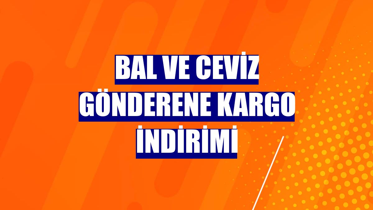 Bal ve ceviz gönderene kargo indirimi