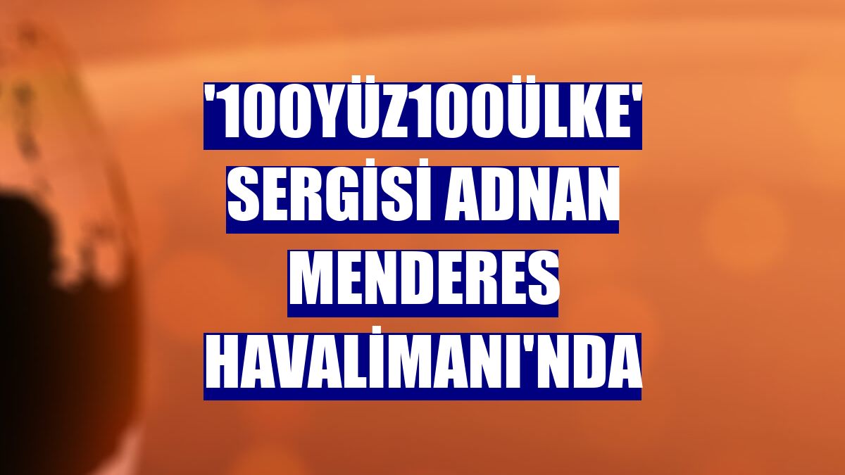 '100Yüz100Ülke' sergisi Adnan Menderes Havalimanı'nda