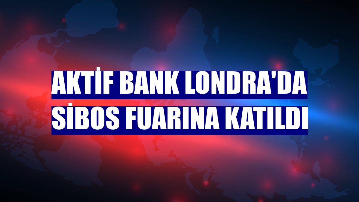 Aktif Bank Londra'da Sibos fuarına katıldı