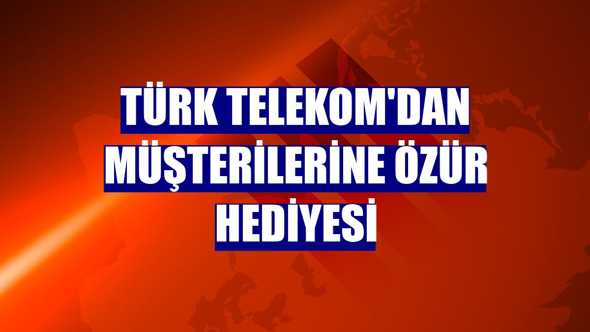 Türk Telekom'dan müşterilerine özür hediyesi