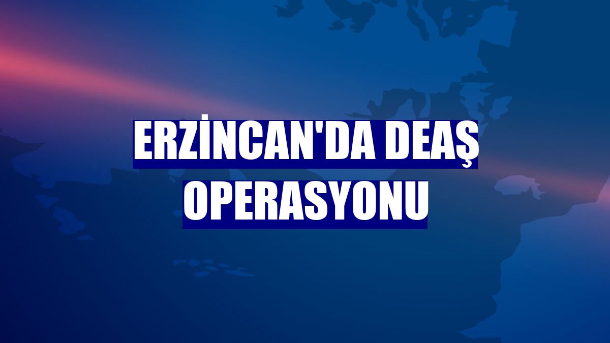 Erzincan'da DEAŞ operasyonu