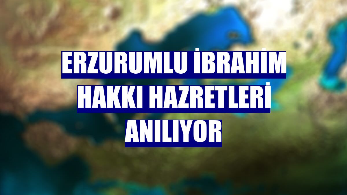 Erzurumlu İbrahim Hakkı Hazretleri anılıyor