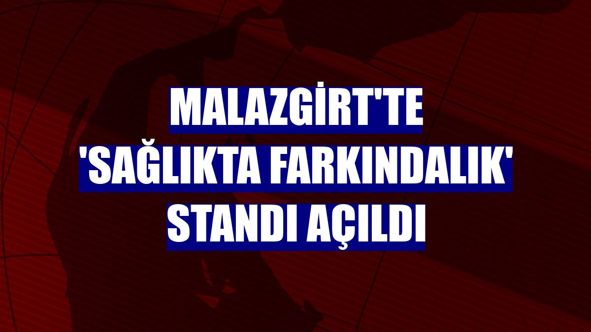 Malazgirt'te 'Sağlıkta Farkındalık' standı açıldı