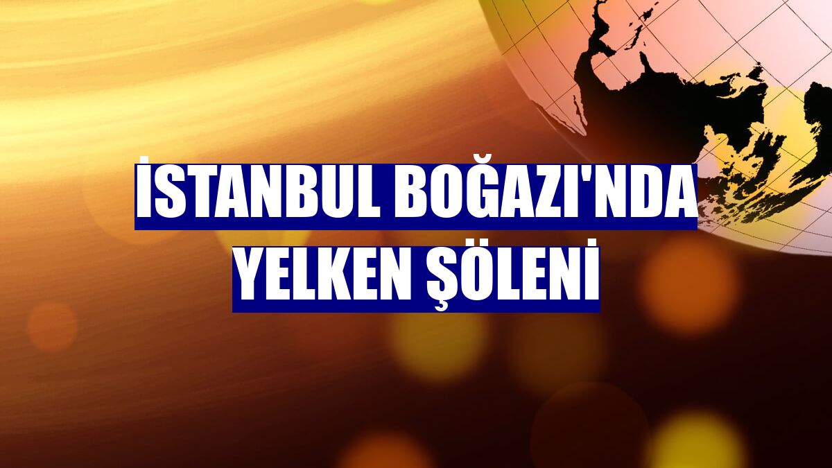 İstanbul Boğazı'nda yelken şöleni