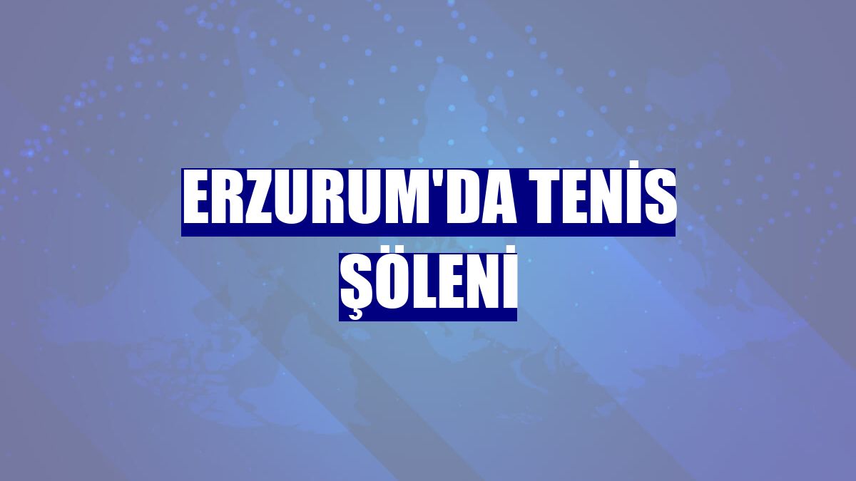 Erzurum'da tenis şöleni