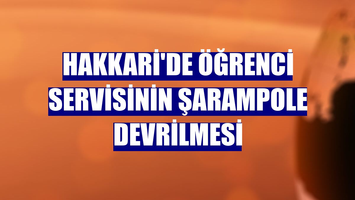 Hakkari'de öğrenci servisinin şarampole devrilmesi