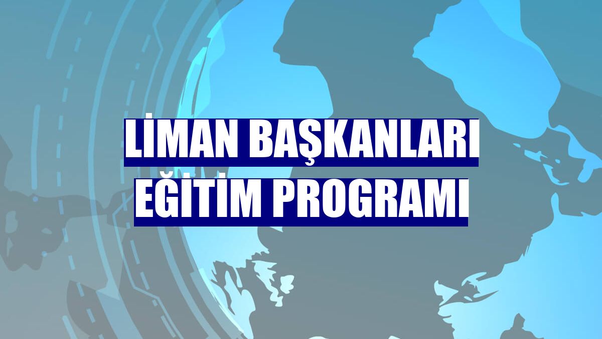 Liman Başkanları Eğitim Programı