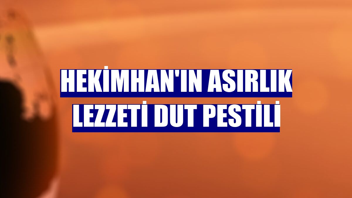 Hekimhan'ın asırlık lezzeti dut pestili