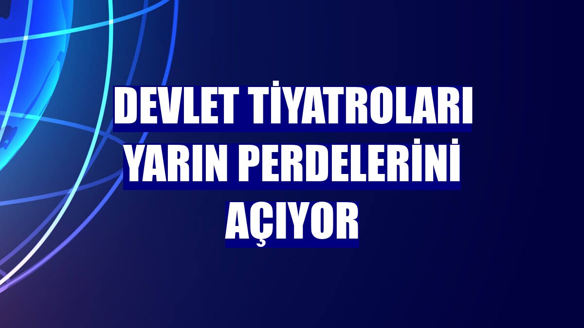 Devlet Tiyatroları yarın perdelerini açıyor