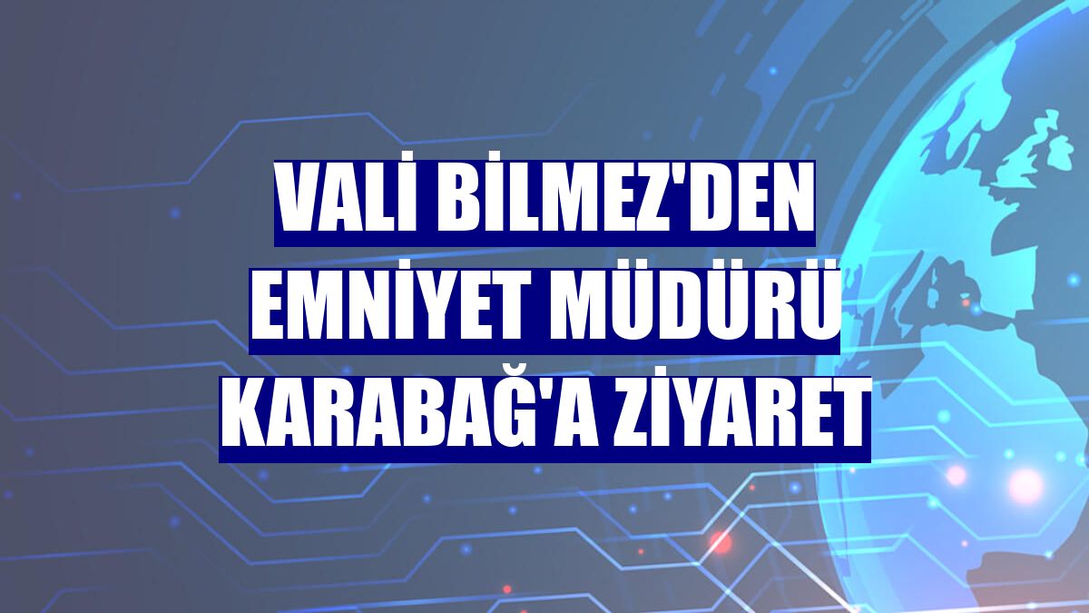 Vali Bilmez'den Emniyet Müdürü Karabağ'a ziyaret