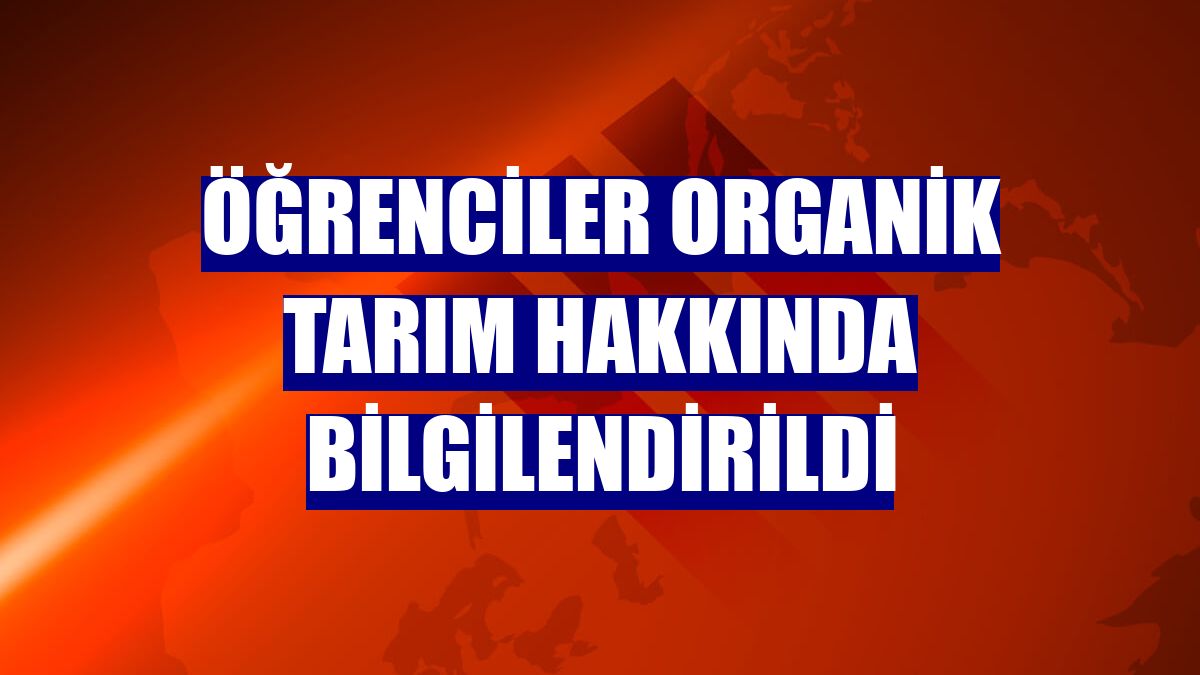 Öğrenciler organik tarım hakkında bilgilendirildi