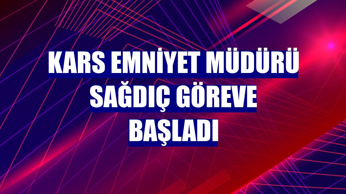 Kars Emniyet Müdürü Sağdıç göreve başladı