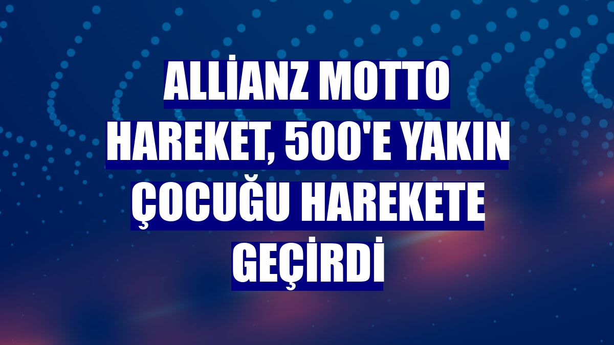 Allianz Motto Hareket, 500'e yakın çocuğu harekete geçirdi
