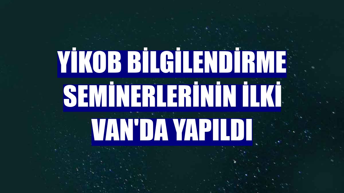 YİKOB bilgilendirme seminerlerinin ilki Van'da yapıldı