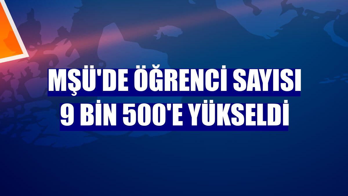 MŞÜ'de öğrenci sayısı 9 bin 500'e yükseldi
