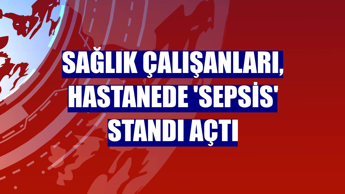 Sağlık çalışanları, hastanede 'sepsis' standı açtı