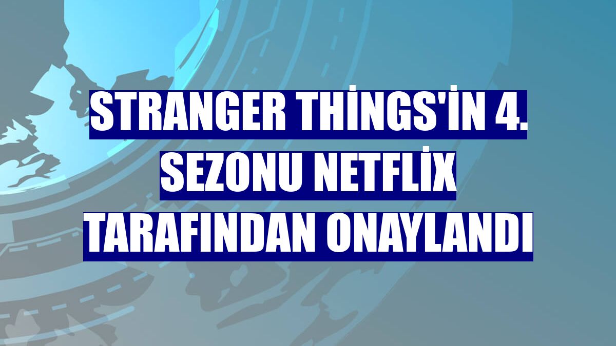 Stranger Things'in 4. sezonu Netflix tarafından onaylandı