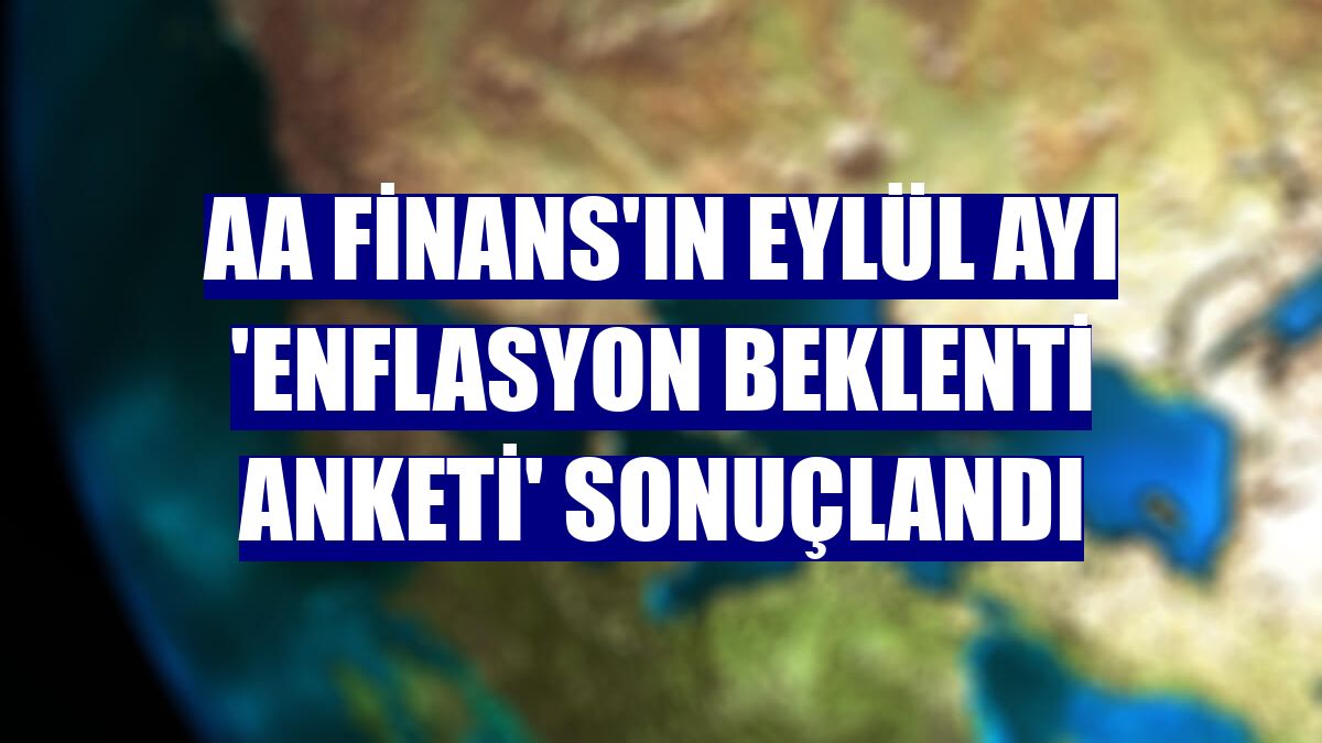 AA Finans'ın eylül ayı 'Enflasyon Beklenti Anketi' sonuçlandı