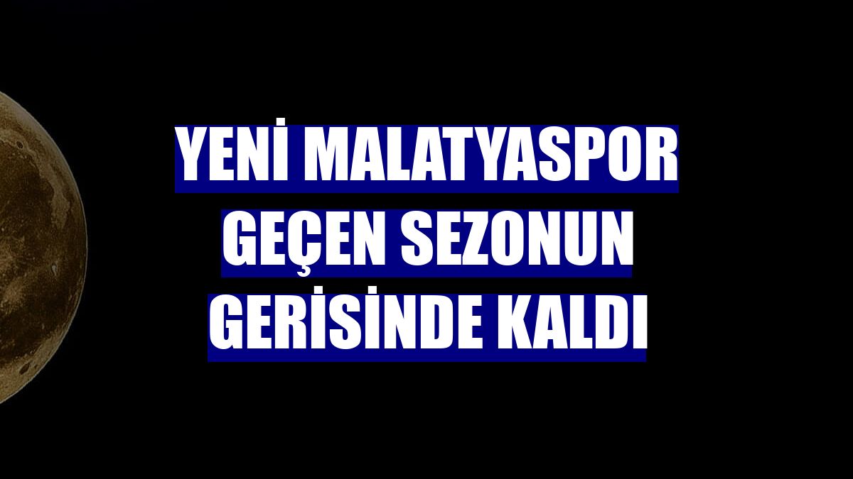 Yeni Malatyaspor geçen sezonun gerisinde kaldı