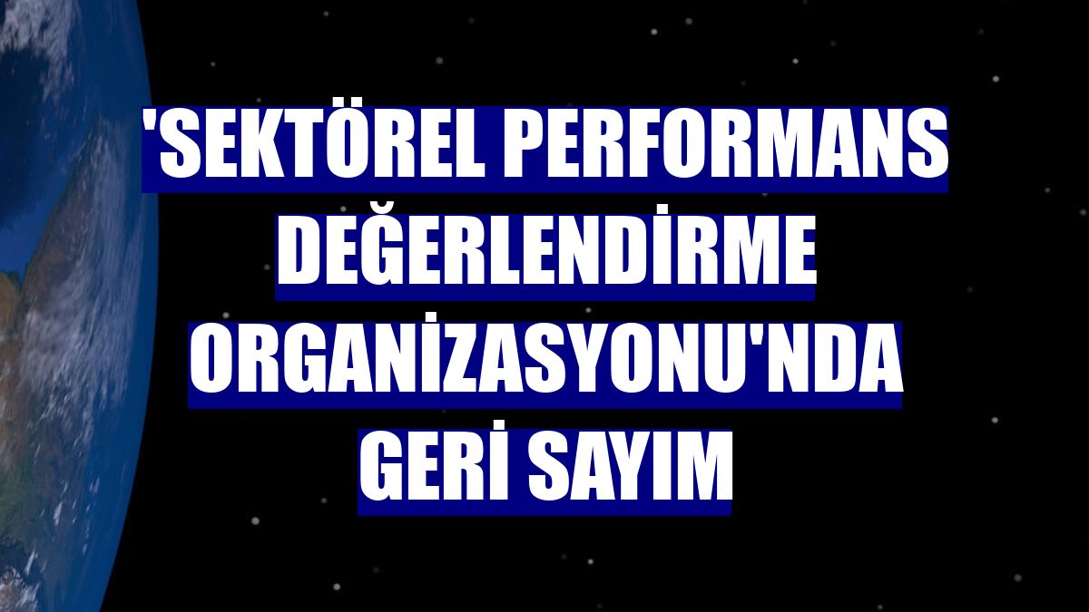 'Sektörel Performans Değerlendirme Organizasyonu'nda geri sayım
