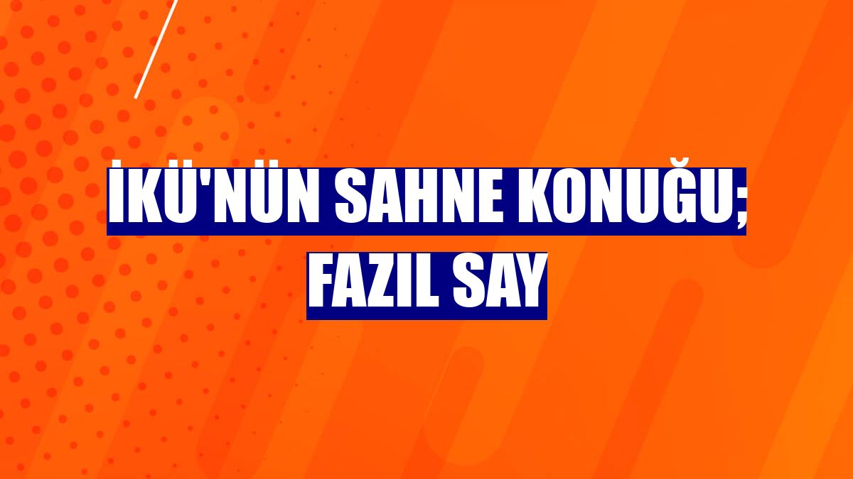 İKÜ'nün sahne konuğu; Fazıl Say