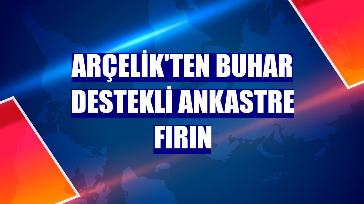 Arçelik'ten buhar destekli ankastre fırın
