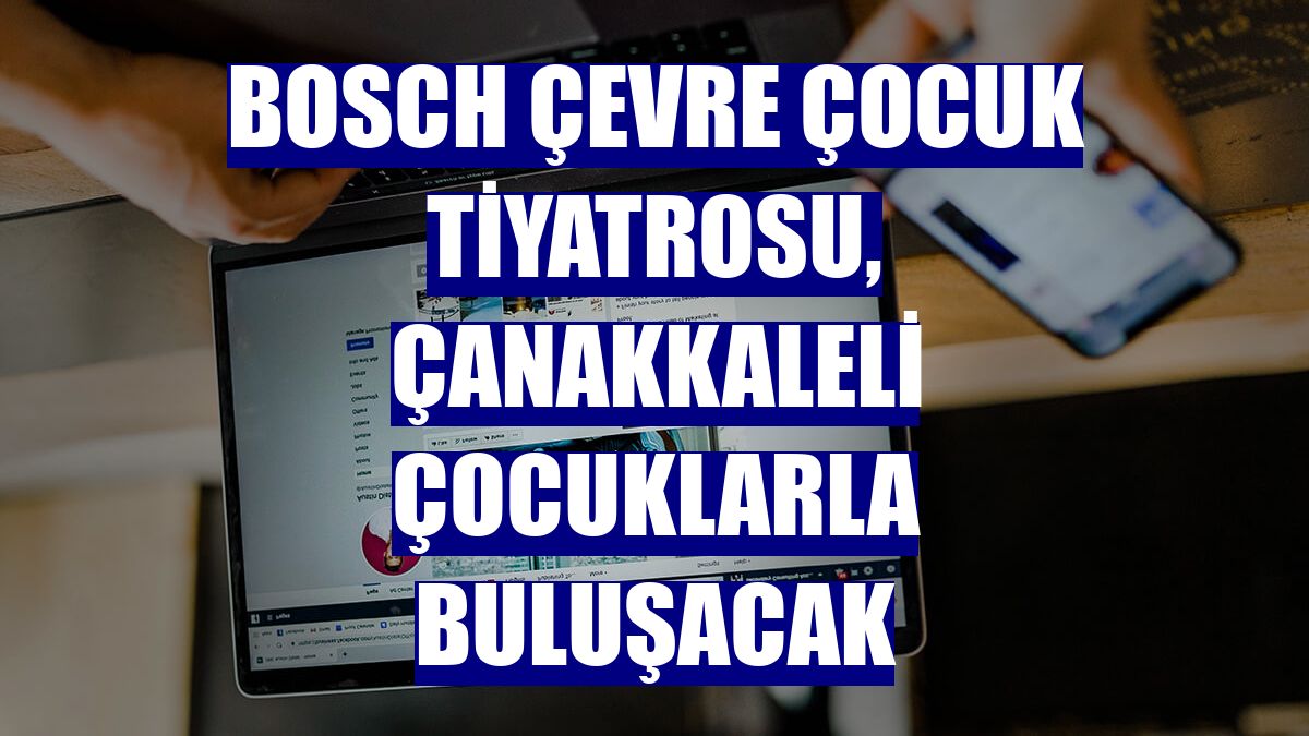 Bosch Çevre Çocuk Tiyatrosu, Çanakkaleli çocuklarla buluşacak